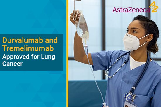 Durvalumab and Tremelimumab Approved for Lung Cancer